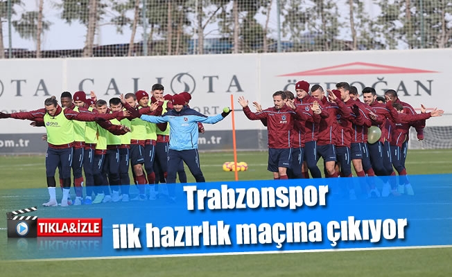 Trabzonspor ilk hazırlık maçına çıkıyor