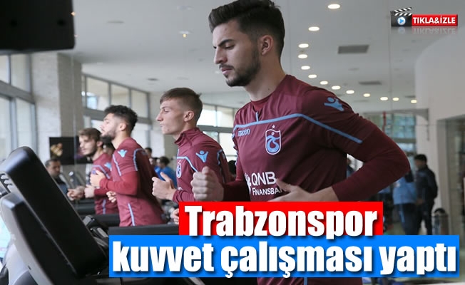 Trabzonspor kuvvet çalışması yaptı