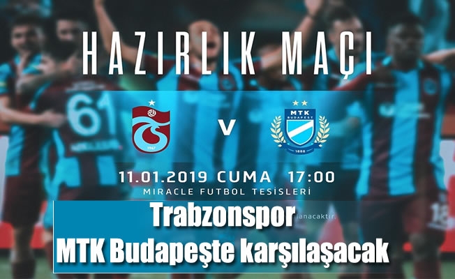 Trabzonspor, MTK Budapeşte ile hazırlık maçı oynayacak