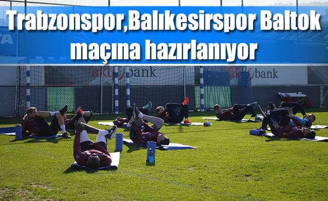Trabzonspor,Balıkesirspor Baltok maçına hazırlanıyor