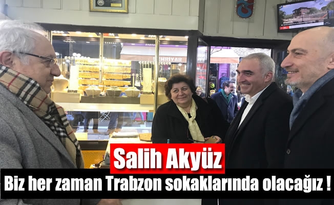 Salih Akyüz:Biz her zaman Trabzon sokaklarında olacağız