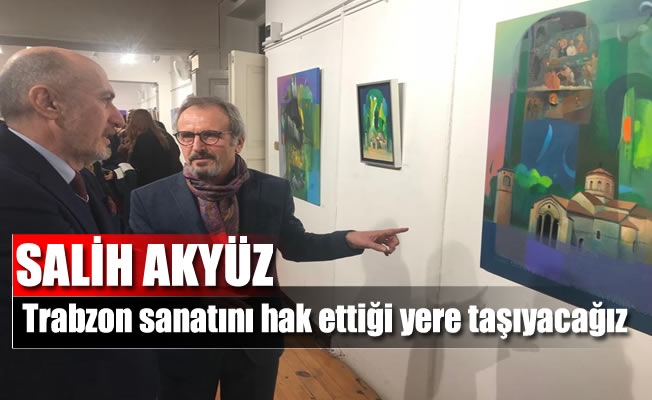 Akyüz:Trabzon sanatını hak ettiği yere taşıyacağız