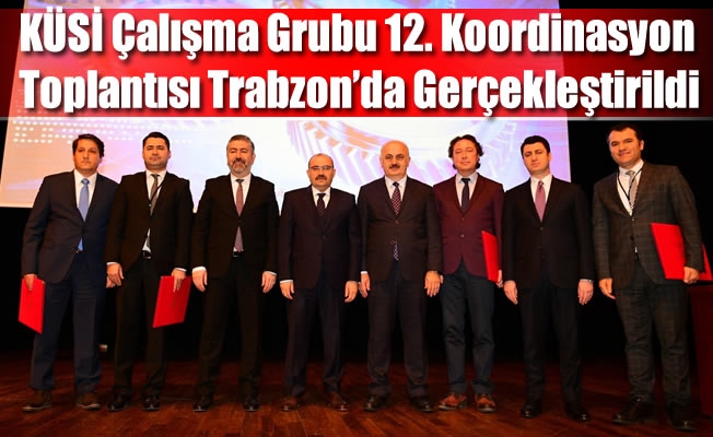KÜSİ Çalışma Grubu 12. Koordinasyon Toplantısı Trabzon’da Gerçekleştirildi