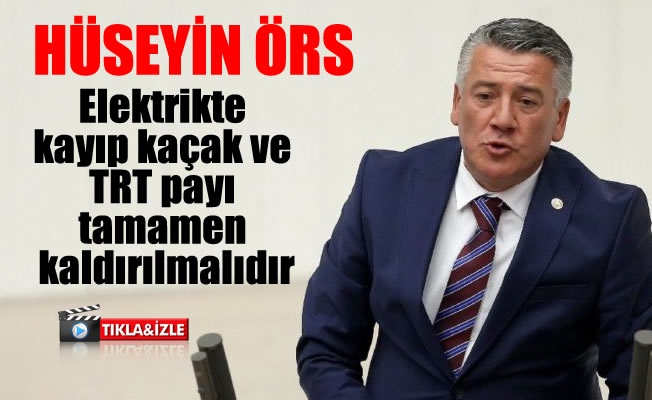 Milletvekili Örs, Elektrikte kayıp kaçak ve TRT payı tamamen kaldırılmalıdır