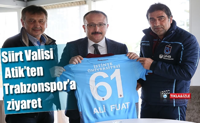 Siirt Valisi Atik’ten Trabzonspor'a ziyaret