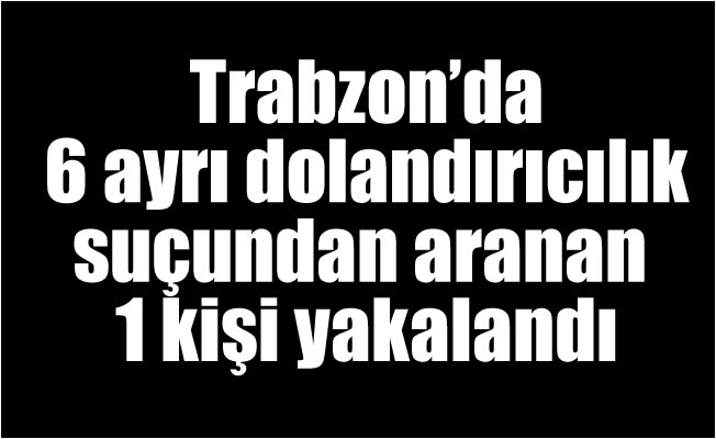 Trabzon'da dolandırıcı operasyonu