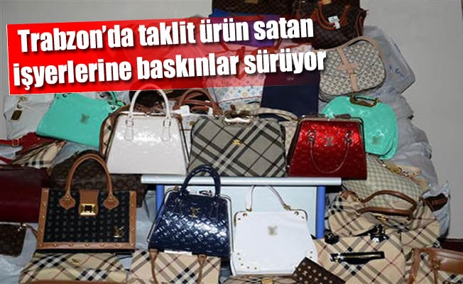 Trabzon'da taklit ürün satan işyerlerine baskınlar sürüyor