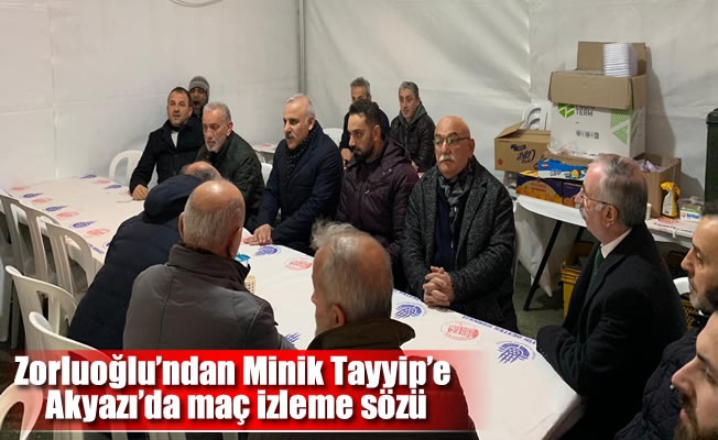 Zorluoğlu'ndan Minik Tayyip'e Akyazı'da maç izleme sözü