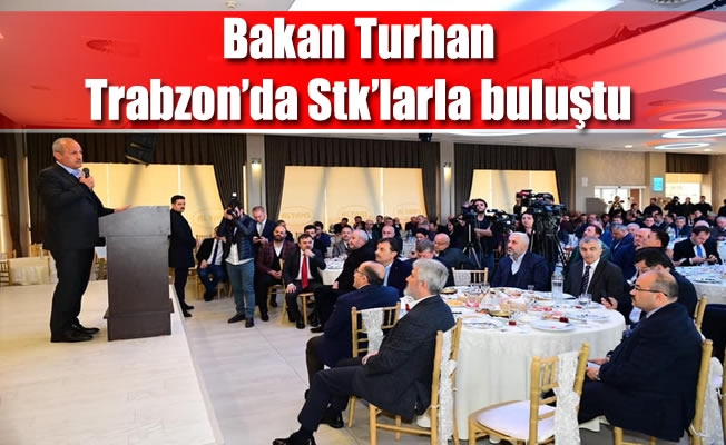 Bakan Turhan Trabzon'da Stk'larla buluştu