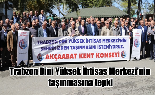 Akçaabat Kent Konseyi'nden Trabzon Dini Yüksek İhtisas Merkezi’nin taşınmasına tepki