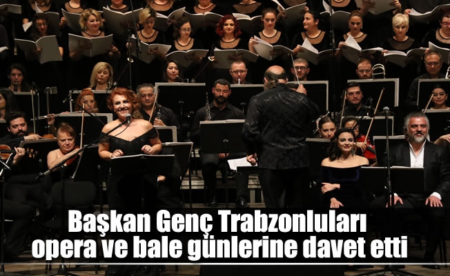 Başkan Genç Trabzonluları opera ve bale günlerine davet etti