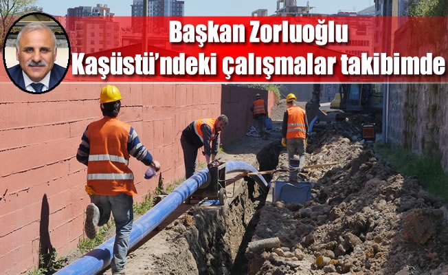 Başkan Zorluoğlu,Kaşüstü'ndeki çalışmalar takibimde
