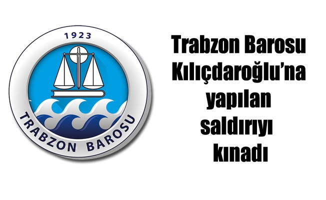 Trabzon Barosu Kılıçdaroğlu'na yapılan saldırıyı kınadı