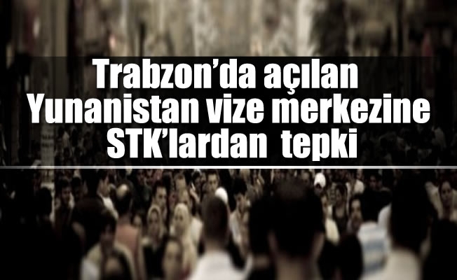 Trabzon'da açılan Yunanistan vize merkezine STK'lardan  tepki