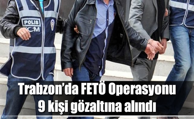 Trabzon'da Fetö'ye yönelik  Operasyonlar devam ediyor