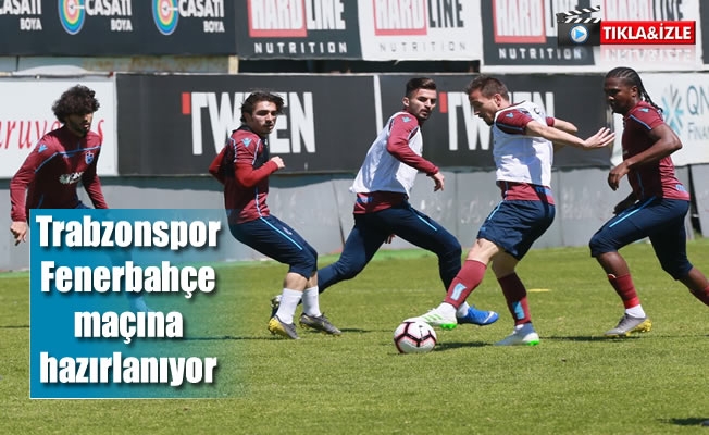 Trabzonspor, Fenerbahçe maçına hazırlanıyor