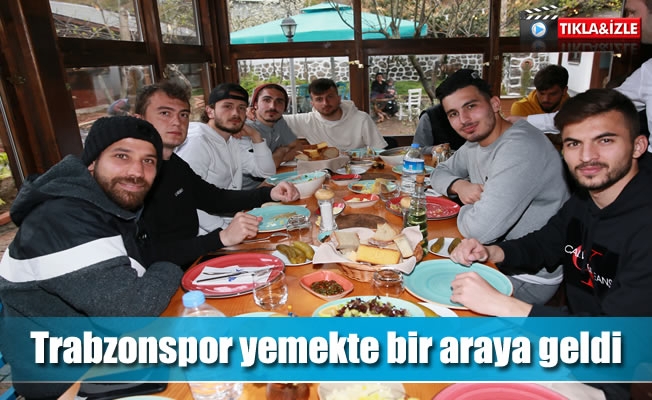 Trabzonspor yemekte bir araya geldi