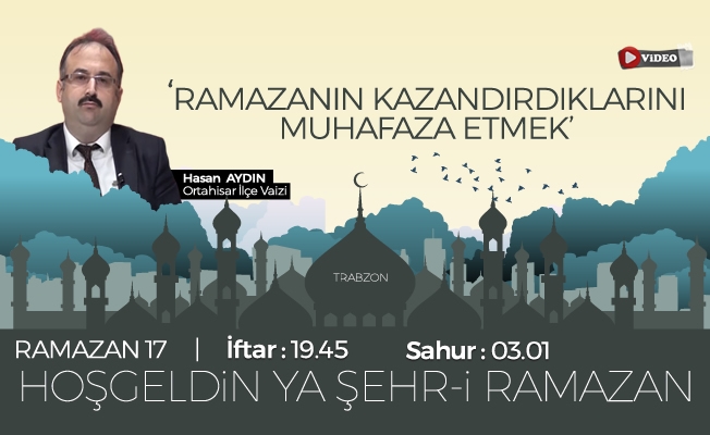 22 Mayıs 2019 Trabzon iftar vakti |"Ramazanın kazandırdıklarını muhafaza etmek "