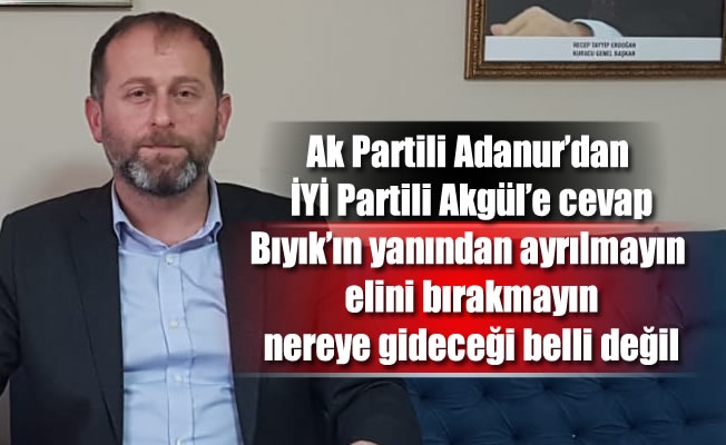 Ak Partili Adanur'dan İYİ Partili Akgül'e cevap