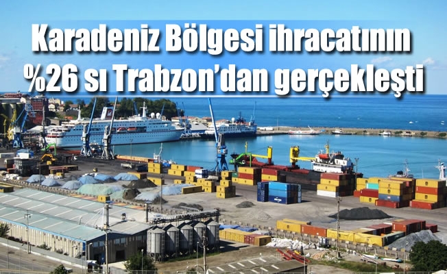 Karadeniz Bölgesi ihracatının %26 sı Trabzon'dan gerçekleşti