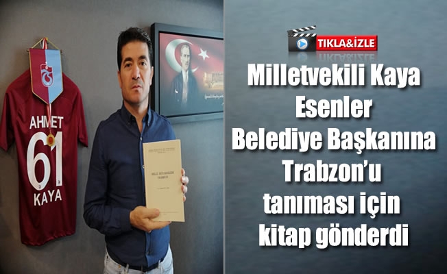 Kaya,Esenler belediye başkanına Trabzon'u tanıması için kitap gönderdi