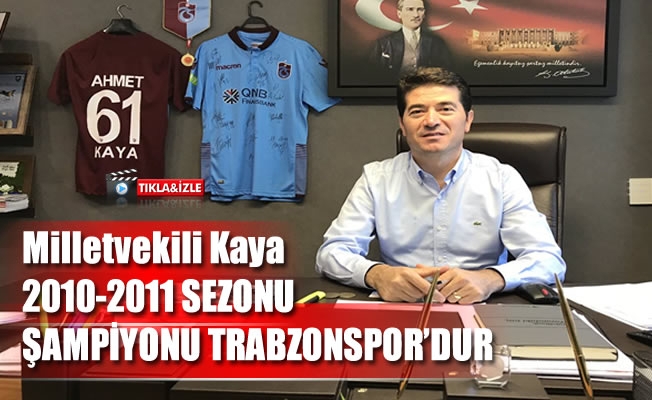 Milletvekili Kaya ,2010-2011 şampiyonu Trabzonspor'dur