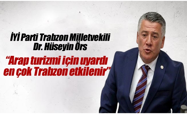Örs:Arap turizmi için uyardı, en çok Trabzon etkilenir