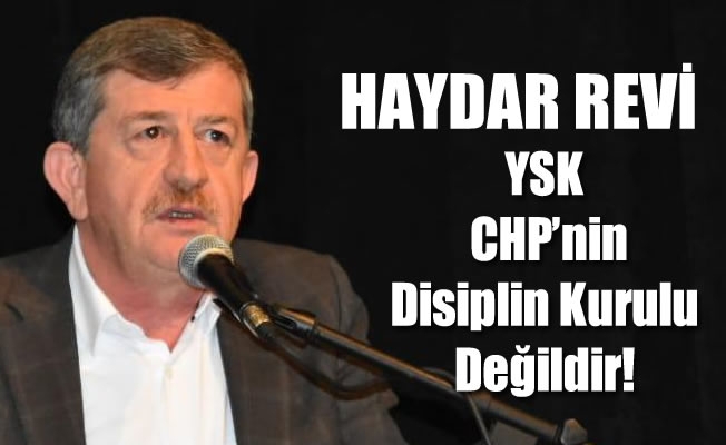 Revi : YSK CHP’nin Disiplin Kurulu Değildir!