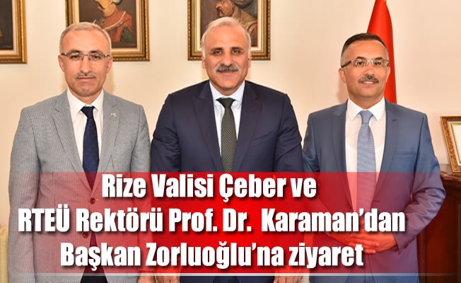 Rize Valisi Çeber ve RTEÜ Rektörü Prof. Dr.  Karaman'dan Başkan Zorluoğlu'na ziyaret