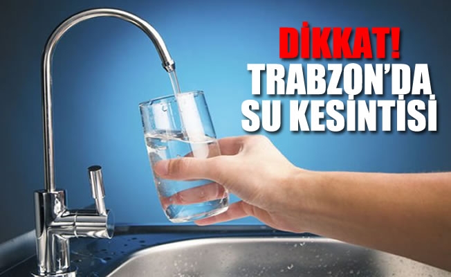 Trabzon'da 48 saat sürecek su kesintisi