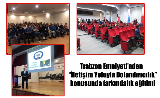 Trabzon Emniyetinden  “İletişim Yoluyla Dolandırıcılık” konusunda farkındalık eğitimi