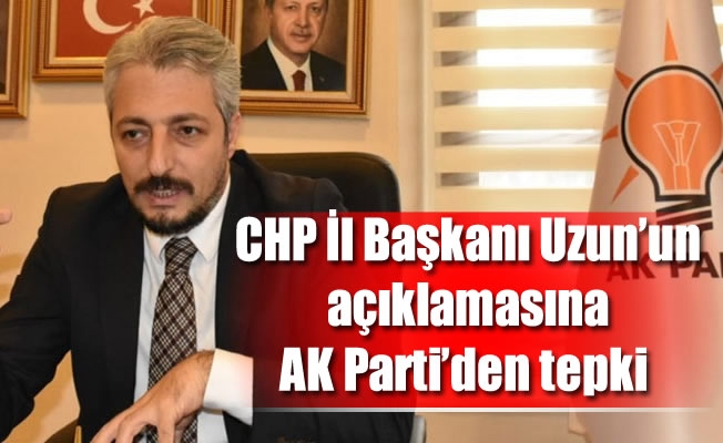 CHP İl Başkanı Uzun'un açıklamasına AK Parti'den tepki