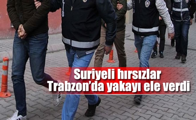 Suriyeli hırsızlar Trabzon'da yakayı ele verdi