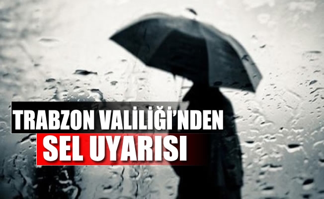Trabzon Valiliği'nden sel uyarısı