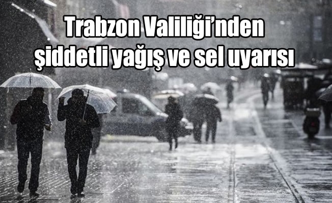 Trabzon Valiliği'nden sel uyarısı
