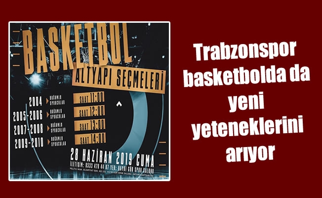 Trabzonspor, basketbolda da yeni yeteneklerini arıyor