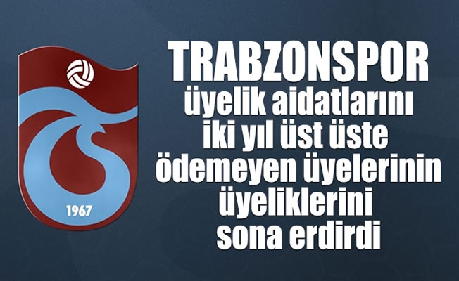 Trabzonspor, üyelik aidatlarını iki yıl üst üste ödemeyen üyelerini attı