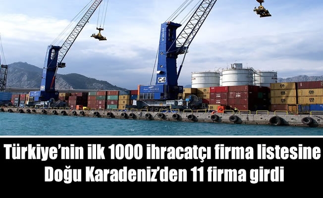 Türkiye'nin ilk 1000 ihracatçı firma listesine Doğu Karadeniz'den 11 firma girdi
