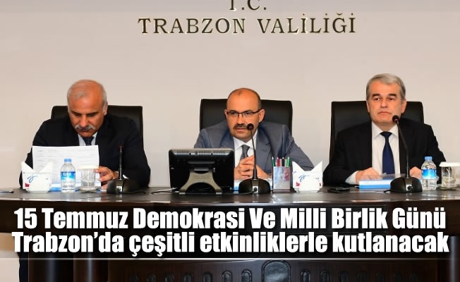 15 Temmuz Demokrasi Ve Milli Birlik Günü Trabzon'da çeşitli etkinliklerle kutlanacak