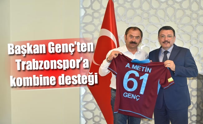 Başkan Genç'ten Trabzonspor'a kombine desteği