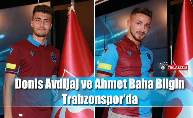 Donis Avdijaj ve Ahmet Baha Bilgin Trabzonspor'da