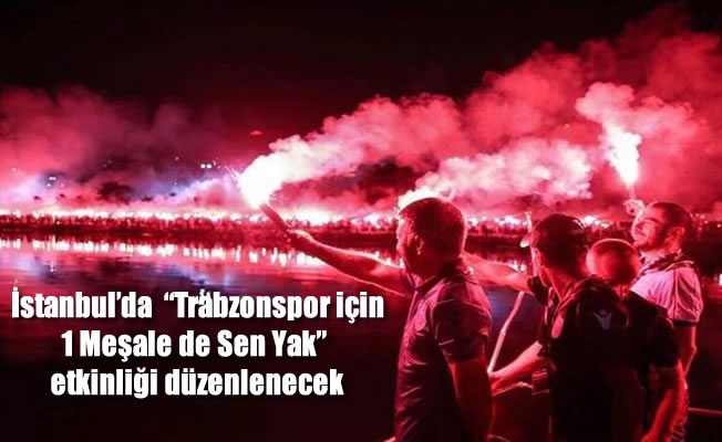 İstanbul'da "Trabzonspor için 1 Meşale de Sen Yak" etkinliği düzenlenecek