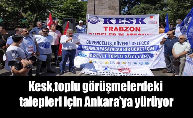 Kesk,toplu görüşmelerdeki talepleri için Ankara'ya yürüyor