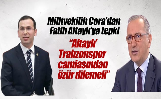 Milletvekili Cora'dan Fatih Altaylı'ya tepki