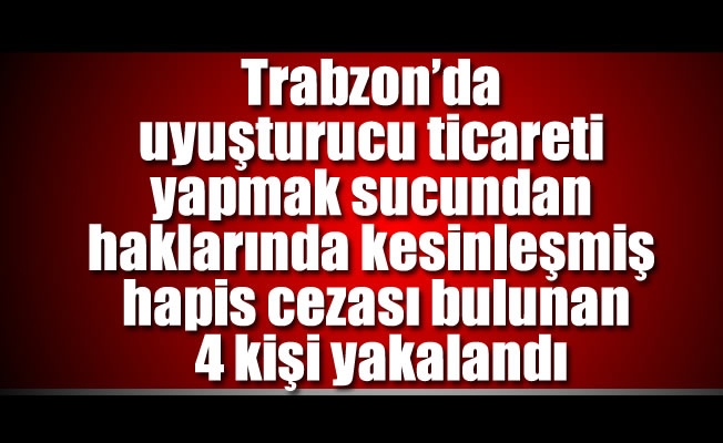 Trabzon'da aranan 4 kişi yakalandı