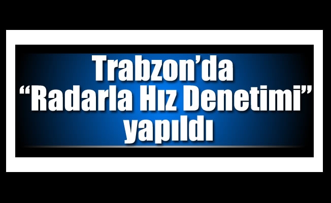 Trabzon'da  "Radarla Hız Denetimi" yapıldı