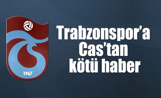 Trabzonspor'a Cas'tan kötü haber