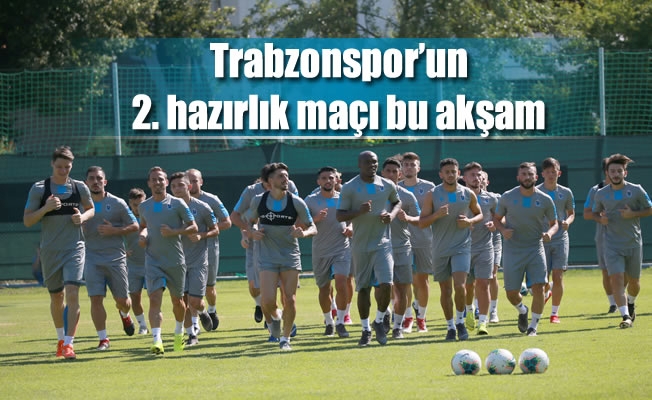 Trabzonspor'un 2. hazırlık maçı bu akşam