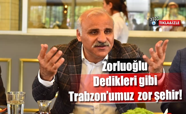 Başkan Zorluoğlu:Dedikleri gibi Trabzon'umuz zor şehir!