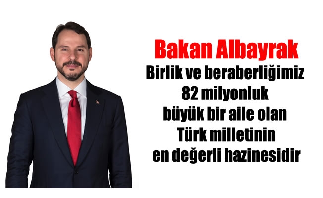 Bakan Albayrak: “Birlik ve beraberliğimiz, 82 milyonluk büyük bir aile olan Türk milletinin en değerli hazinesidir”